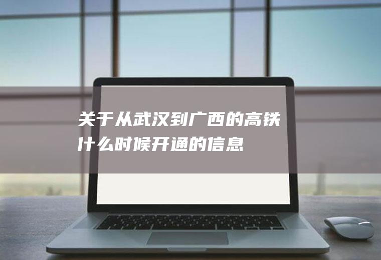 关于从武汉到广西的高铁什么时候开通的信息