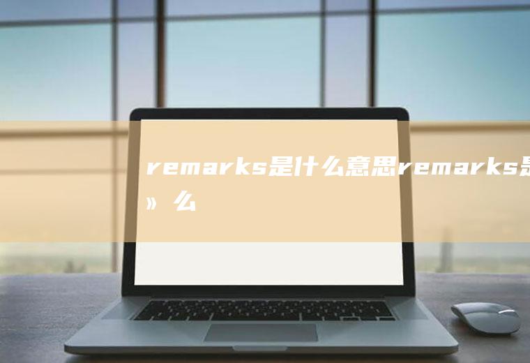 remarks是什么意思remarks是什么意思啊