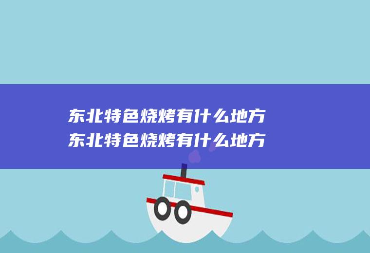 东北特色烧烤有什么地方东北特色烧烤有什么地方吃