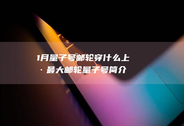 1月量子号邮轮穿什么上海最大邮轮量子号简介