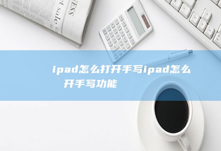 ipad怎么打开手写ipad怎么打开手写功能