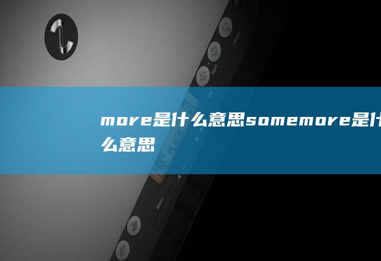 more是什么意思somemore是什么意思