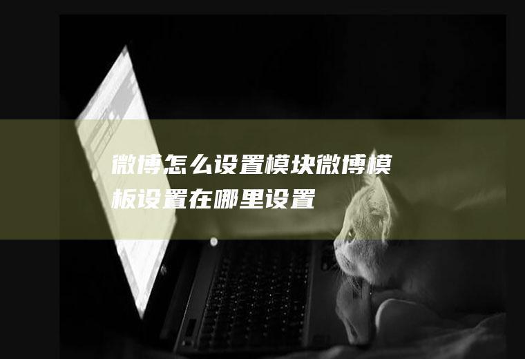 微博怎么设置模块微博模板设置在哪里设置