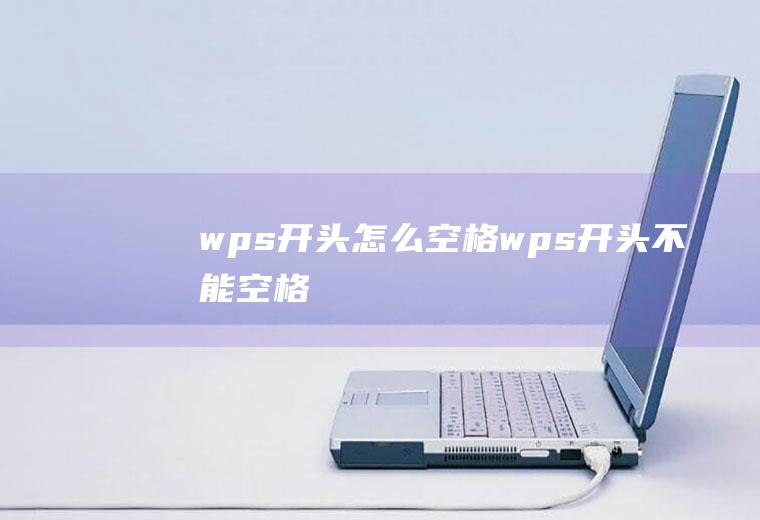 wps开头怎么空格wps开头不能空格