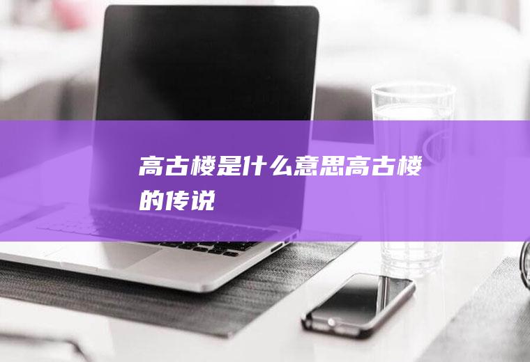 高古楼是什么意思高古楼的传说