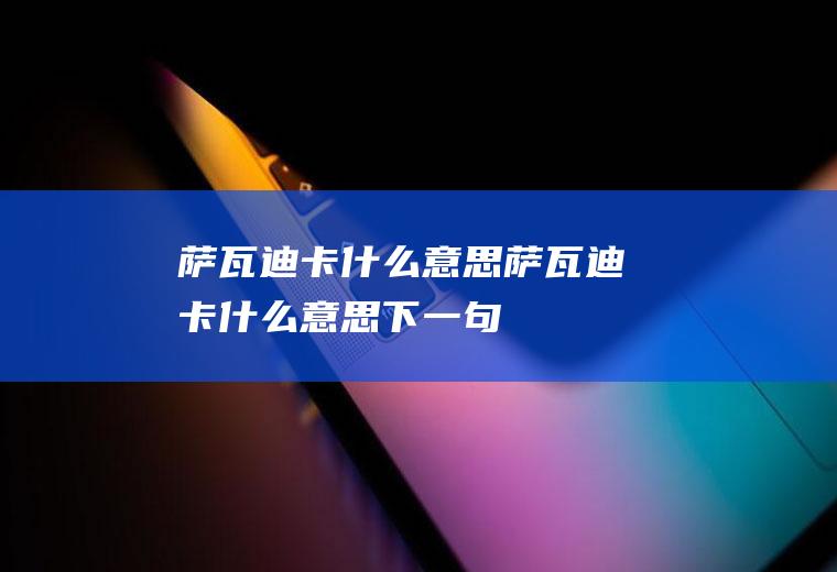 萨瓦迪卡什么意思萨瓦迪卡什么意思下一句