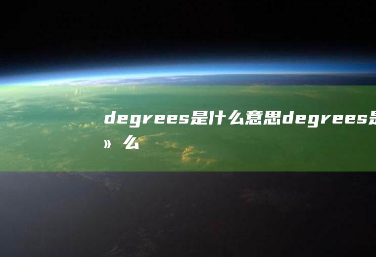 degrees是什么意思degrees是什么意思excel