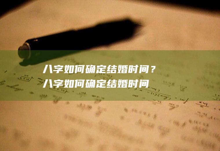 八字如何确定结婚时间？八字如何确定结婚时间