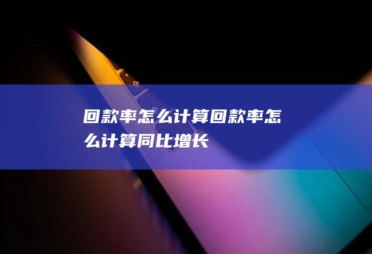 回款率怎么计算回款率怎么计算同比增长