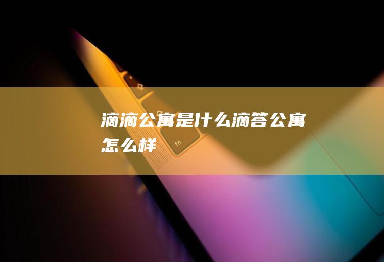 滴滴公寓是什么滴答公寓怎么样