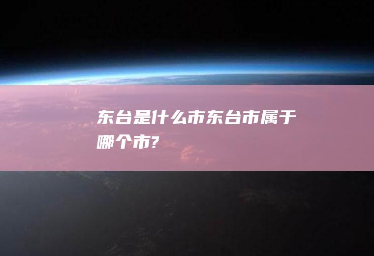 东台是什么市东台市属于哪个市?