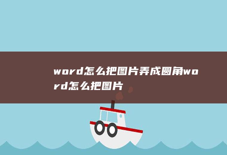 word怎么把图片弄成圆角word怎么把图片的角变成圆的