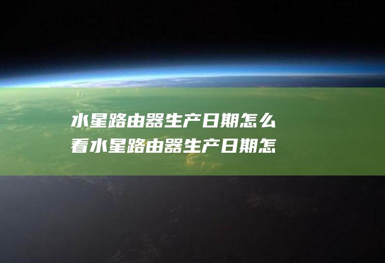 水星路由器生产日期怎么看水星路由器生产日期怎么看的