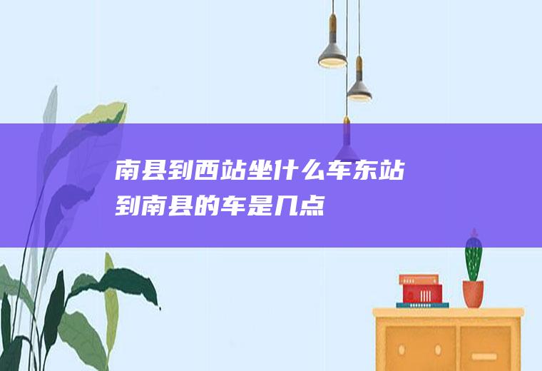 南县到西站坐什么车东站到南县的车是几点