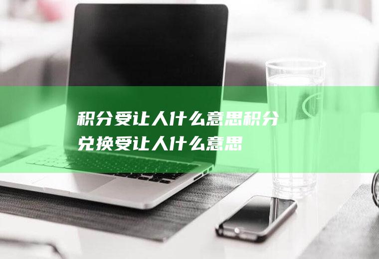 积分受让人什么意思积分兑换受让人什么意思