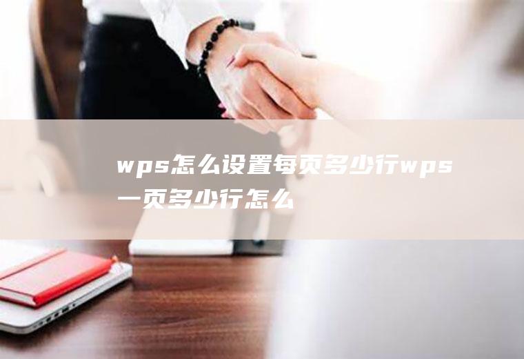 wps怎么设置每页多少行wps一页多少行怎么设置