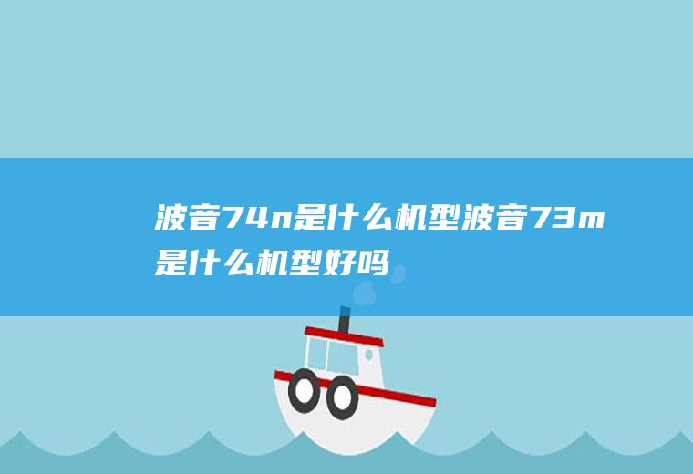 波音74n是什么机型波音73m是什么机型好吗