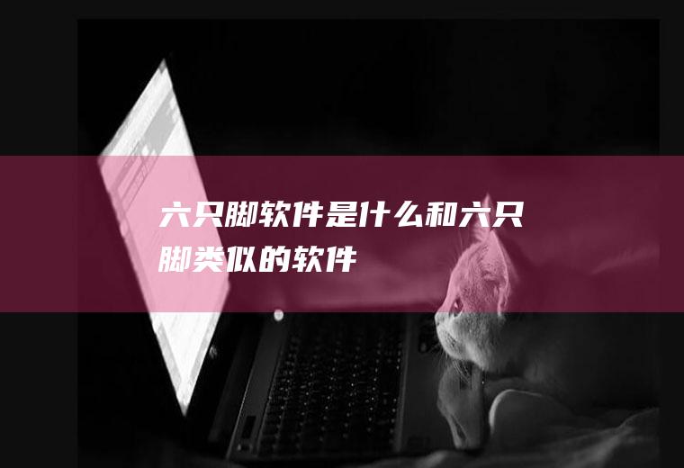 六只脚软件是什么和六只脚类似的软件