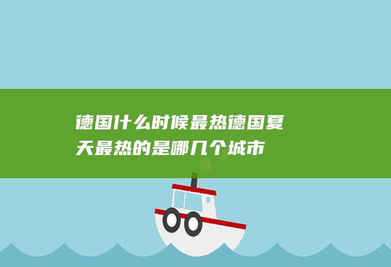 德国什么时候最热德国夏天最热的是哪几个城市