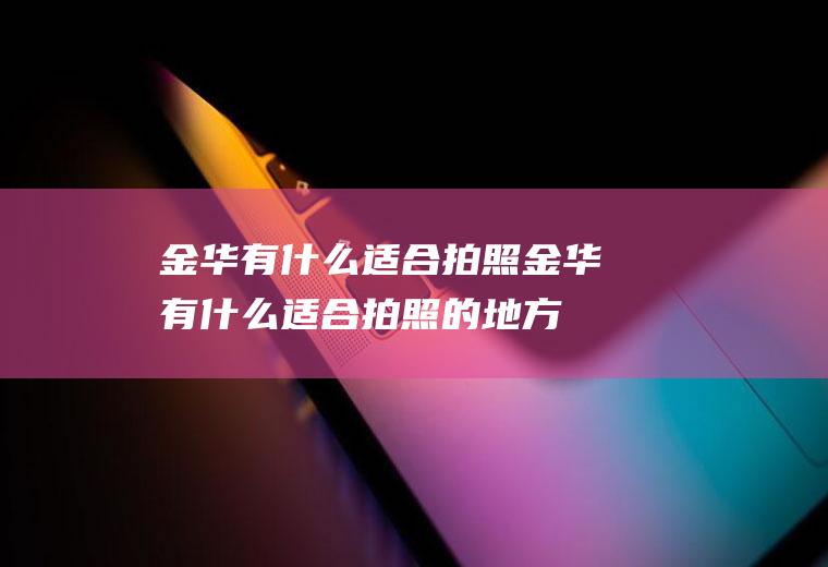 金华有什么适合拍照金华有什么适合拍照的地方