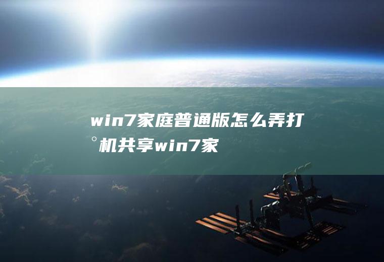 win7家庭普通版怎么弄打印机共享win7家庭普通版怎么弄打印机共享端口