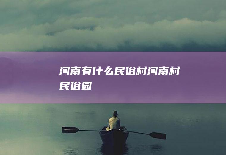 河南有什么民俗村河南村民俗园