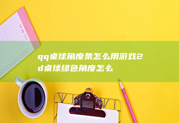 qq桌球角度条怎么用游戏2d桌球绿色角度怎么用