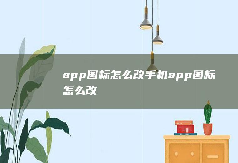 app图标怎么改手机app图标怎么改