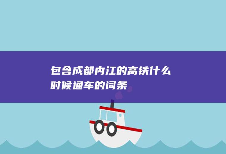 包含成都内江的高铁什么时候通车的词条