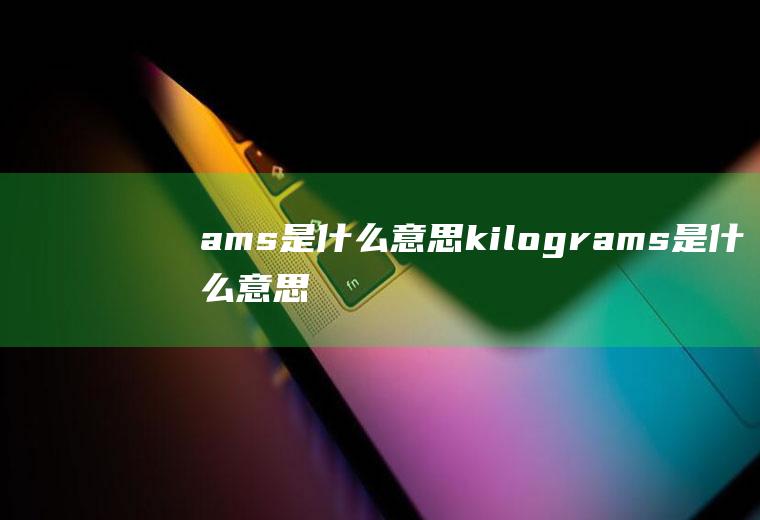 ams是什么意思kilograms是什么意思