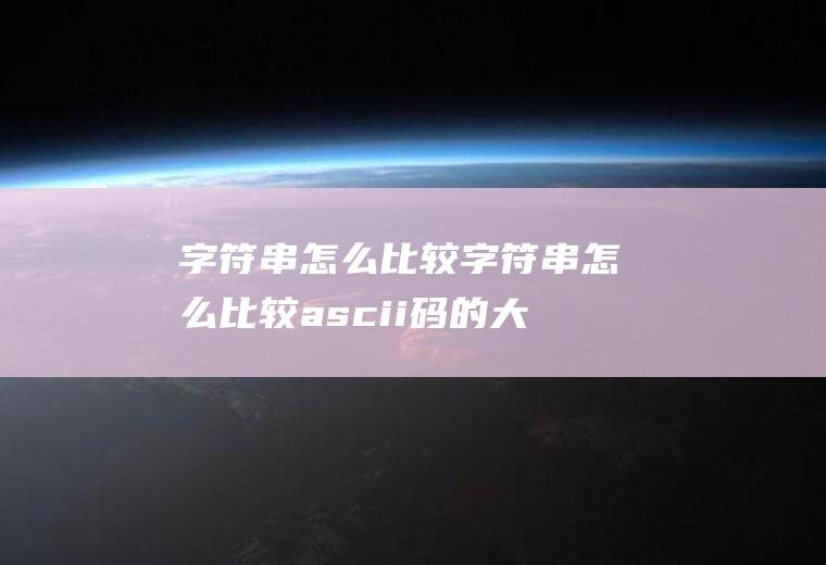 字符串怎么比较字符串怎么比较ascii码的大小