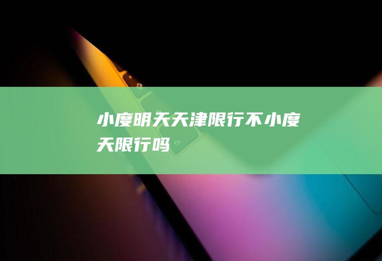 小度明天天津限行不小度天限行吗