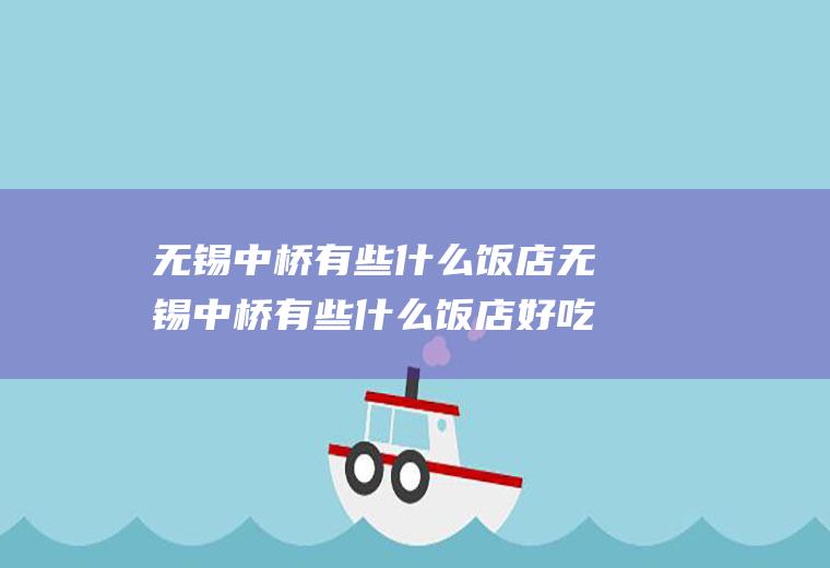 无锡中桥有些什么饭店无锡中桥有些什么饭店好吃