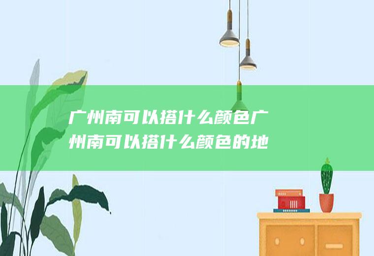 广州南可以搭什么颜色广州南可以搭什么颜色的地铁