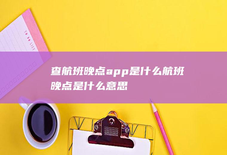 查航班晚点app是什么航班晚点是什么意思