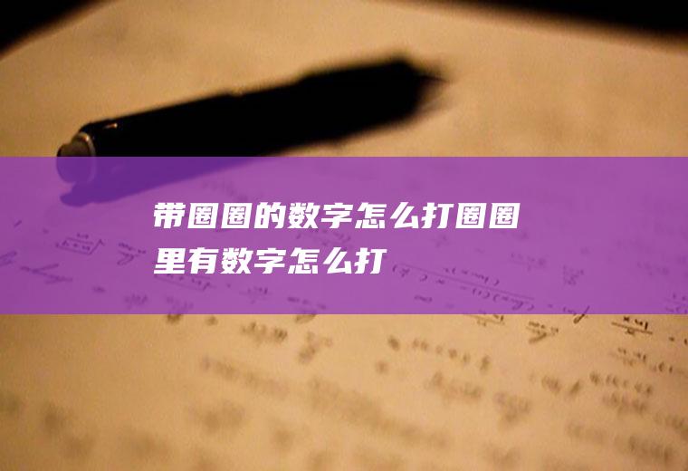 带圈圈的数字怎么打圈圈里有数字怎么打