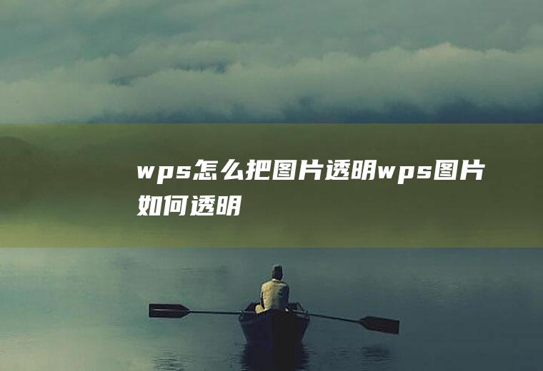 wps怎么把图片透明wps图片如何透明