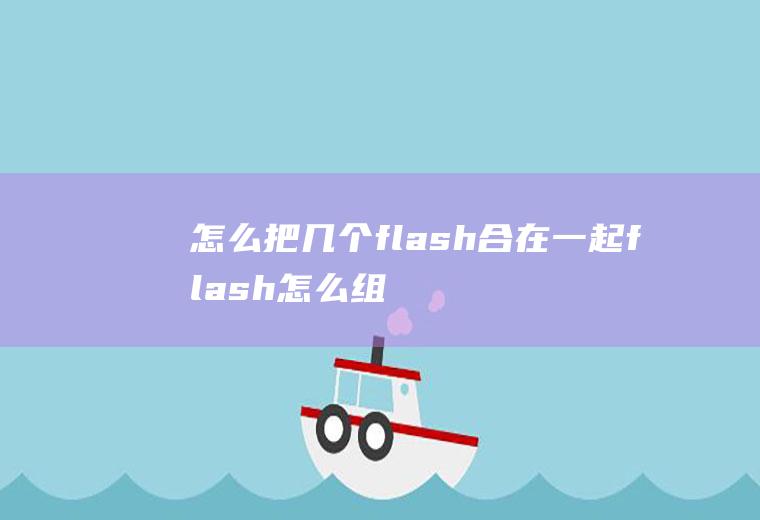 怎么把几个flash合在一起flash怎么组合