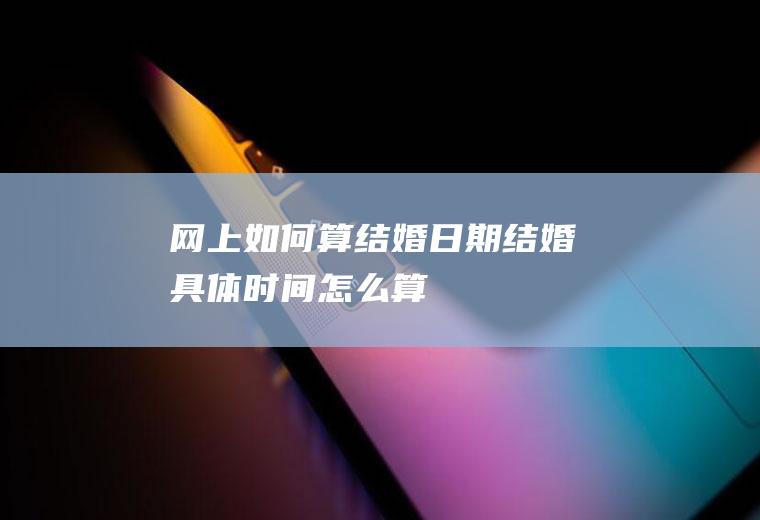 网上如何算结婚日期结婚具体时间怎么算