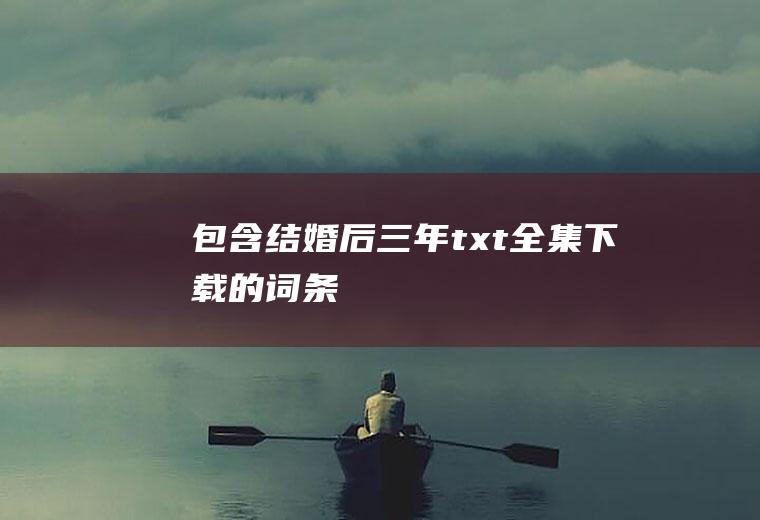 包含《结婚后三年》txt全集下载的词条