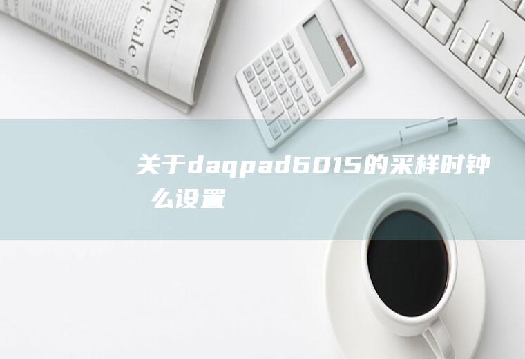 关于daqpad-6015的采样时钟怎么设置的信息