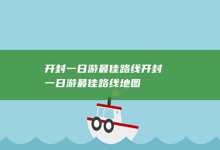 开封一日游最佳路线开封一日游最佳路线地图