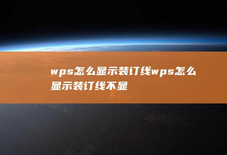 wps怎么显示装订线wps怎么显示装订线不显示