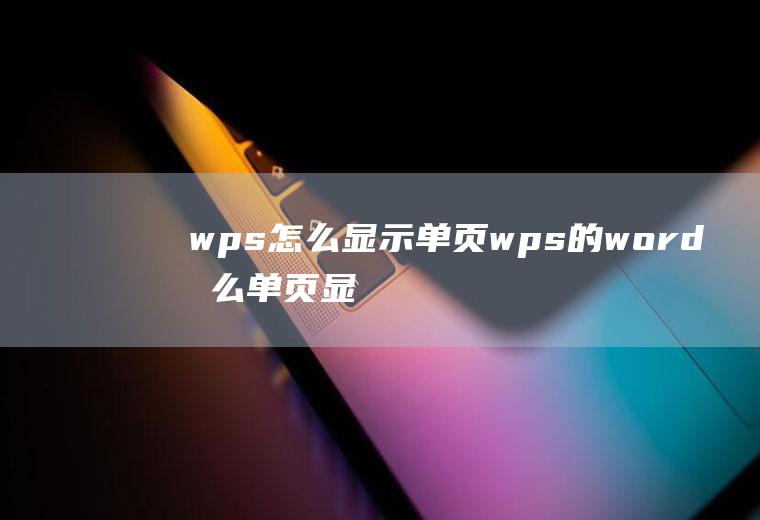 wps怎么显示单页wps的word怎么单页显示