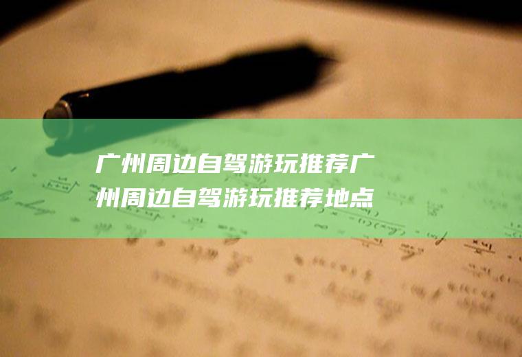 广州周边自驾游玩推荐广州周边自驾游玩推荐地点