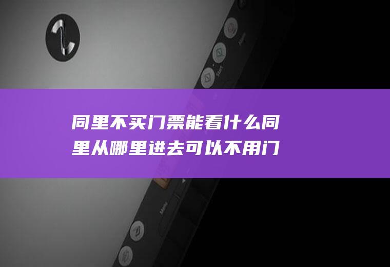 同里不买门票能看什么同里从哪里进去可以不用门票