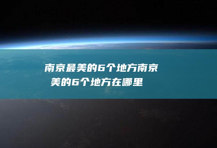 南京最美的6个地方南京最美的6个地方在哪里