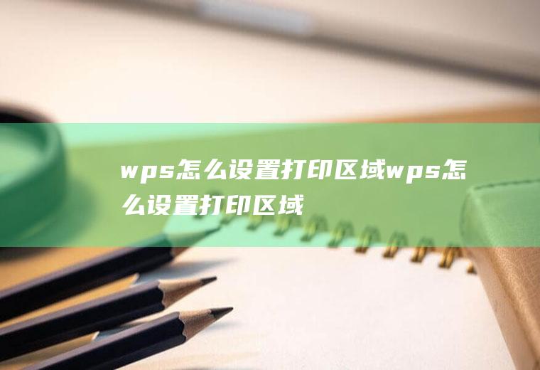 wps怎么设置打印区域wps怎么设置打印区域边框蓝色