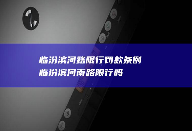 临汾滨河路限行罚款条例临汾滨河南路限行吗