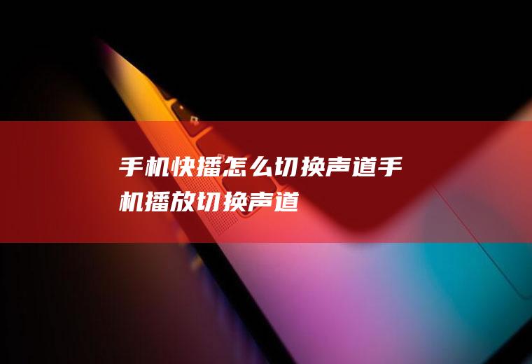 手机快播怎么切换声道手机播放切换声道